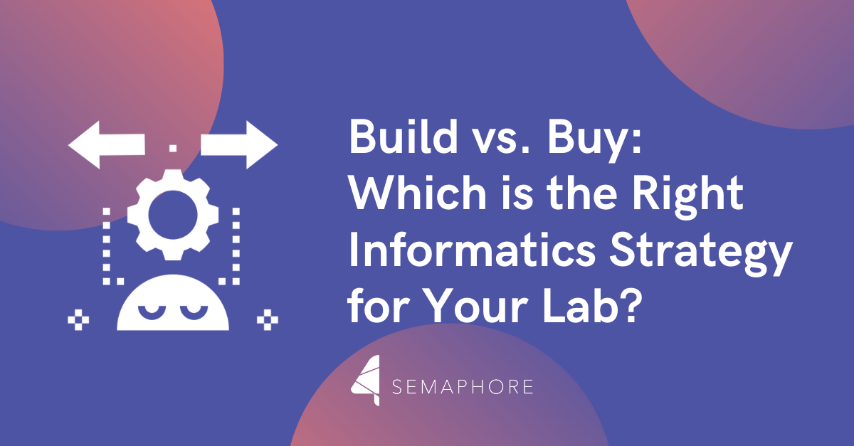 Build vs. Buy: Which is the Right Informatics Strategy for Your Lab?